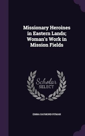 Bild des Verkufers fr Missionary Heroines in Eastern Lands Woman\ s Work in Mission Fields zum Verkauf von moluna