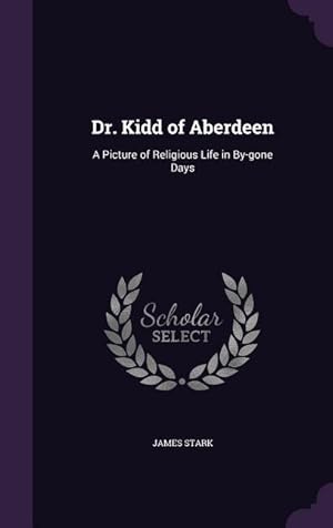 Bild des Verkufers fr Dr. Kidd of Aberdeen: A Picture of Religious Life in By-gone Days zum Verkauf von moluna