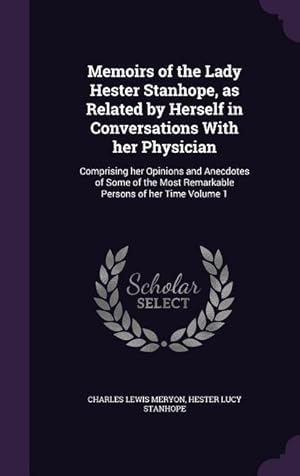 Imagen del vendedor de Memoirs of the Lady Hester Stanhope, as Related by Herself in Conversations With her Physician: Comprising her Opinions and Anecdotes of Some of the M a la venta por moluna