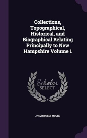 Bild des Verkufers fr Collections, Topographical, Historical, and Biographical Relating Principally to New Hampshire Volume 1 zum Verkauf von moluna