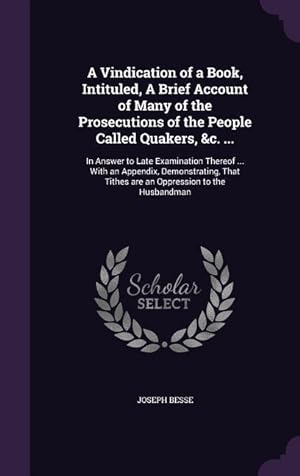 Bild des Verkufers fr A Vindication of a Book, Intituled, A Brief Account of Many of the Prosecutions of the People Called Quakers, &c. .: In Answer to Late Examination T zum Verkauf von moluna