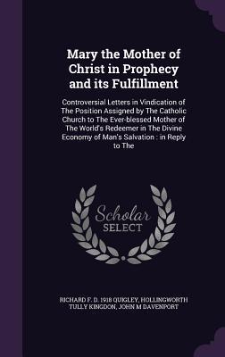 Seller image for Mary the Mother of Christ in Prophecy and its Fulfillment: Controversial Letters in Vindication of The Position Assigned by The Catholic Church to The for sale by moluna