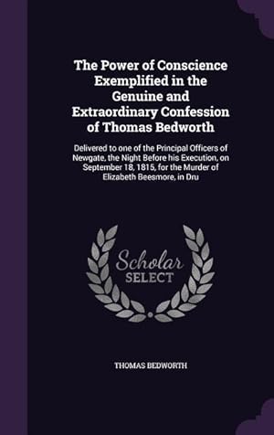 Imagen del vendedor de The Power of Conscience Exemplified in the Genuine and Extraordinary Confession of Thomas Bedworth: Delivered to one of the Principal Officers of Newg a la venta por moluna