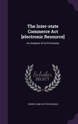 Imagen del vendedor de The Inter-state Commerce Act [electronic Resource]: An Analysis of its Provisions a la venta por moluna