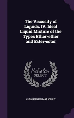 Imagen del vendedor de The Viscosity of Liquids. IV. Ideal Liquid Mixture of the Types Ether-ether and Ester-ester a la venta por moluna