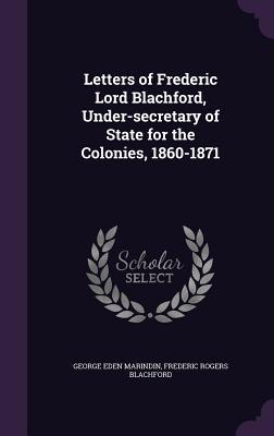 Immagine del venditore per Letters of Frederic Lord Blachford, Under-secretary of State for the Colonies, 1860-1871 venduto da moluna