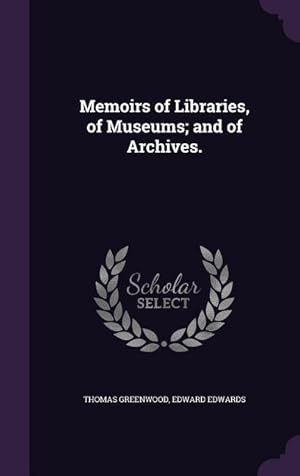 Image du vendeur pour Memoirs of Libraries, of Museums and of Archives. mis en vente par moluna