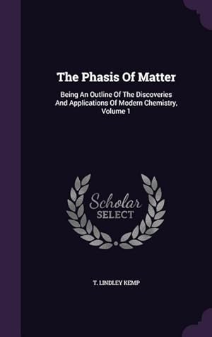 Image du vendeur pour The Phasis Of Matter: Being An Outline Of The Discoveries And Applications Of Modern Chemistry, Volume 1 mis en vente par moluna