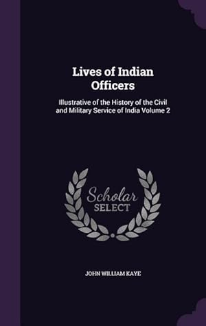 Bild des Verkufers fr Lives of Indian Officers: Illustrative of the History of the Civil and Military Service of India Volume 2 zum Verkauf von moluna