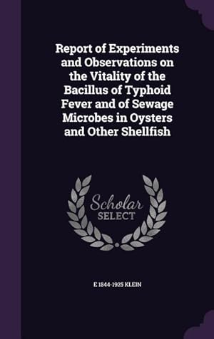 Immagine del venditore per Report of Experiments and Observations on the Vitality of the Bacillus of Typhoid Fever and of Sewage Microbes in Oysters and Other Shellfish venduto da moluna