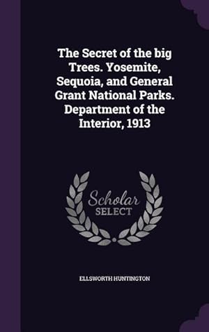 Bild des Verkufers fr The Secret of the big Trees. Yosemite, Sequoia, and General Grant National Parks. Department of the Interior, 1913 zum Verkauf von moluna