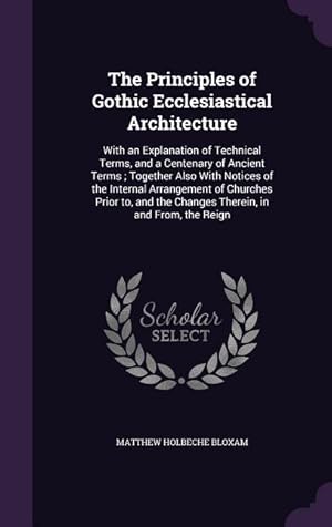 Seller image for The Principles of Gothic Ecclesiastical Architecture: With an Explanation of Technical Terms, and a Centenary of Ancient Terms Together Also With Not for sale by moluna
