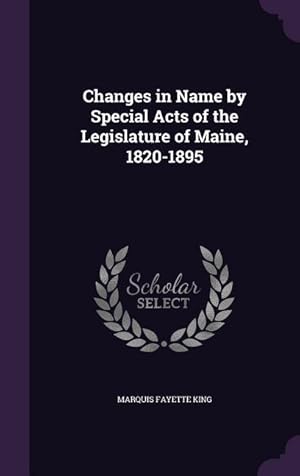 Image du vendeur pour Changes in Name by Special Acts of the Legislature of Maine, 1820-1895 mis en vente par moluna