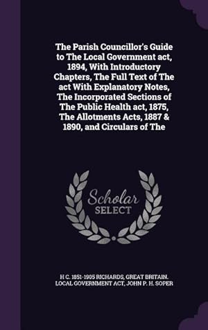 Imagen del vendedor de The Parish Councillor\ s Guide to The Local Government act, 1894, With Introductory Chapters, The Full Text of The act With Explanatory Notes, The Inco a la venta por moluna