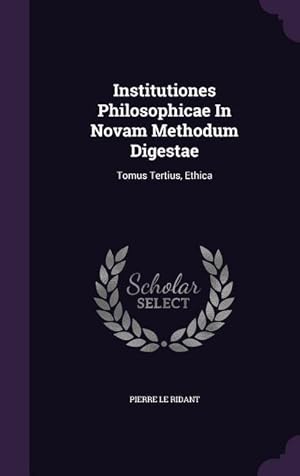 Bild des Verkufers fr Institutiones Philosophicae In Novam Methodum Digestae: Tomus Tertius, Ethica zum Verkauf von moluna