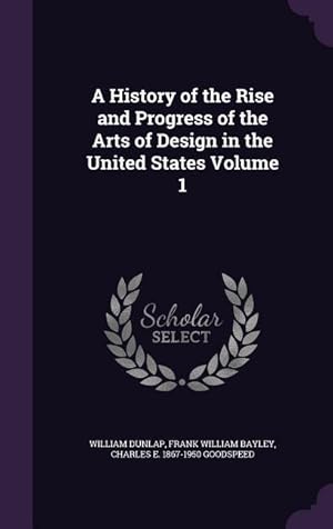 Bild des Verkufers fr A History of the Rise and Progress of the Arts of Design in the United States Volume 1 zum Verkauf von moluna