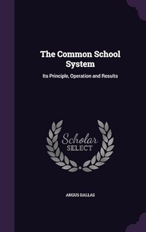 Bild des Verkufers fr The Common School System: Its Principle, Operation and Results zum Verkauf von moluna