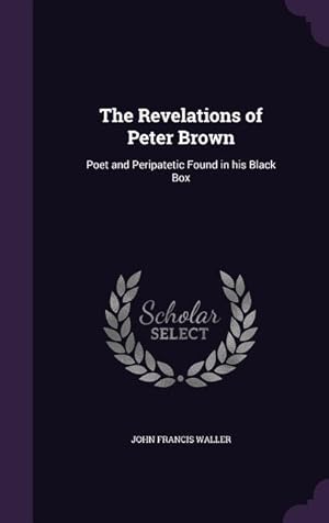 Bild des Verkufers fr The Revelations of Peter Brown: Poet and Peripatetic Found in his Black Box zum Verkauf von moluna