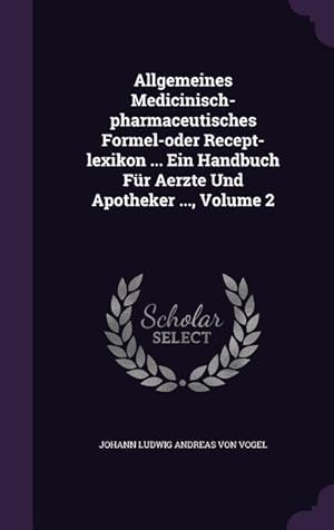 Bild des Verkufers fr Allgemeines Medicinisch-pharmaceutisches Formel-oder Recept-lexikon . Ein Handbuch Fr Aerzte Und Apotheker ., Volume 2 zum Verkauf von moluna