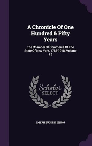 Immagine del venditore per A Chronicle Of One Hundred & Fifty Years: The Chamber Of Commerce Of The State Of New York, 1768-1918, Volume 25 venduto da moluna