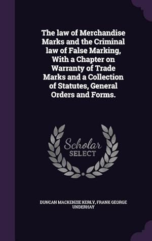 Bild des Verkufers fr The law of Merchandise Marks and the Criminal law of False Marking, With a Chapter on Warranty of Trade Marks and a Collection of Statutes, General Or zum Verkauf von moluna