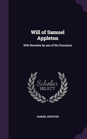 Imagen del vendedor de Will of Samuel Appleton: With Remarks by one of the Executors a la venta por moluna