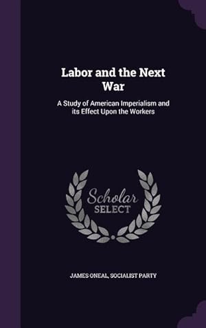 Bild des Verkufers fr Labor and the Next War: A Study of American Imperialism and its Effect Upon the Workers zum Verkauf von moluna