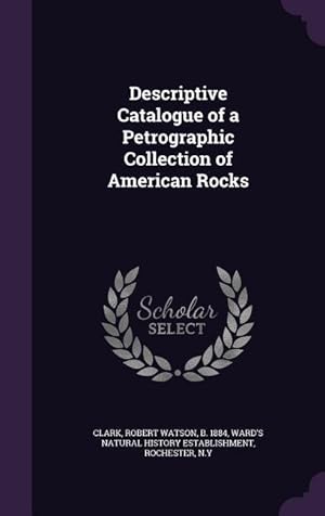 Bild des Verkufers fr Descriptive Catalogue of a Petrographic Collection of American Rocks zum Verkauf von moluna