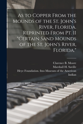 Image du vendeur pour As to Copper From the Mounds of the St. John's River, Florida. Reprinted From Pt. II Certain Sand Mounds of the St. John's River, Florida. (Paperback or Softback) mis en vente par BargainBookStores