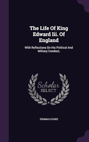 Bild des Verkufers fr The Life Of King Edward Iii. Of England: With Reflections On His Political And Military Conduct, zum Verkauf von moluna