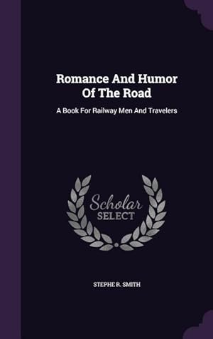 Seller image for Romance And Humor Of The Road: A Book For Railway Men And Travelers for sale by moluna