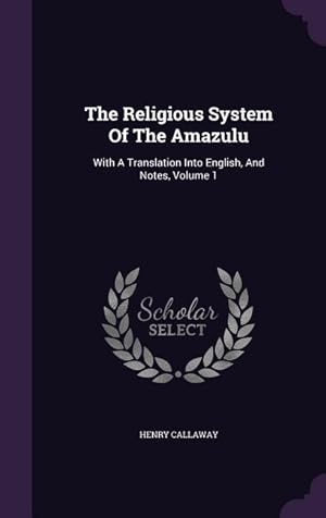 Immagine del venditore per The Religious System Of The Amazulu: With A Translation Into English, And Notes, Volume 1 venduto da moluna