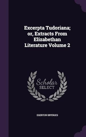 Bild des Verkufers fr Excerpta Tudoriana or, Extracts From Elizabethan Literature Volume 2 zum Verkauf von moluna