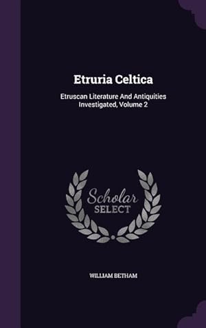 Bild des Verkufers fr Etruria Celtica: Etruscan Literature And Antiquities Investigated, Volume 2 zum Verkauf von moluna