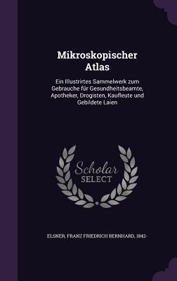 Bild des Verkufers fr Mikroskopischer Atlas: Ein Illustrirtes Sammelwerk zum Gebrauche fr Gesundheitsbeamte, Apotheker, Drogisten, Kaufleute und Gebildete Laien zum Verkauf von moluna