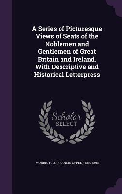 Bild des Verkufers fr A Series of Picturesque Views of Seats of the Noblemen and Gentlemen of Great Britain and Ireland. With Descriptive and Historical Letterpress zum Verkauf von moluna