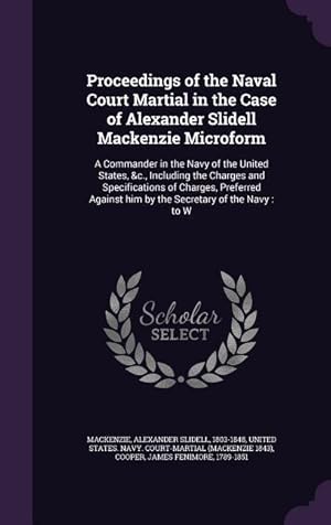 Seller image for Proceedings of the Naval Court Martial in the Case of Alexander Slidell Mackenzie Microform: A Commander in the Navy of the United States, &c., Includ for sale by moluna