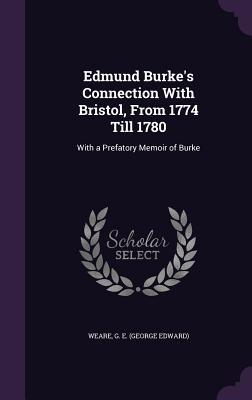 Bild des Verkufers fr Edmund Burke\ s Connection With Bristol, From 1774 Till 1780: With a Prefatory Memoir of Burke zum Verkauf von moluna