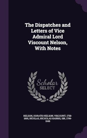 Bild des Verkufers fr The Dispatches and Letters of Vice Admiral Lord Viscount Nelson, With Notes zum Verkauf von moluna