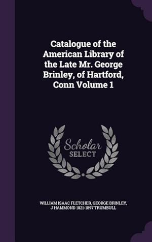 Bild des Verkufers fr Catalogue of the American Library of the Late Mr. George Brinley, of Hartford, Conn Volume 1 zum Verkauf von moluna
