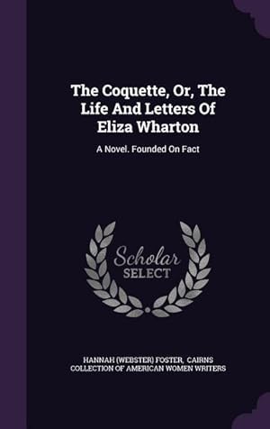 Bild des Verkufers fr The Coquette, Or, The Life And Letters Of Eliza Wharton: A Novel. Founded On Fact zum Verkauf von moluna