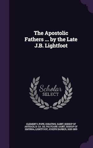 Bild des Verkufers fr The Apostolic Fathers . by the Late J.B. Lightfoot zum Verkauf von moluna
