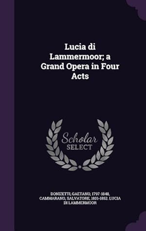 Bild des Verkufers fr Lucia di Lammermoor a Grand Opera in Four Acts zum Verkauf von moluna