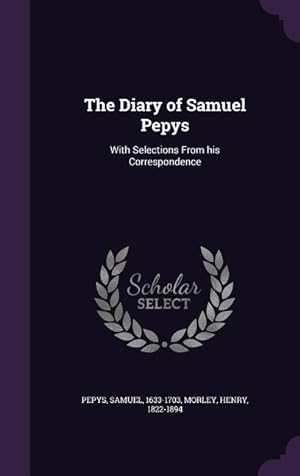 Imagen del vendedor de The Diary of Samuel Pepys: With Selections From his Correspondence a la venta por moluna