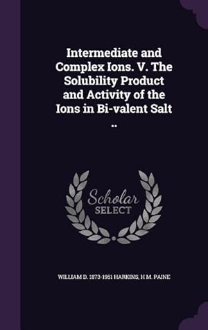 Image du vendeur pour Intermediate and Complex Ions. V. The Solubility Product and Activity of the Ions in Bi-valent Salt . mis en vente par moluna