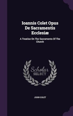 Bild des Verkufers fr Ioannis Colet Opus De Sacramentis Ecclesi: A Treatise On The Sacraments Of The Church zum Verkauf von moluna