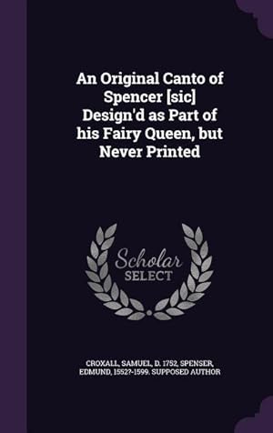 Seller image for An Original Canto of Spencer [sic] Design\ d as Part of his Fairy Queen, but Never Printed for sale by moluna