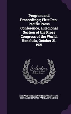 Bild des Verkufers fr Program and Proceedings First Pan-Pacific Press Conference, a Regional Section of the Press Congress of the World. Honolulu, October 21, 1921 zum Verkauf von moluna