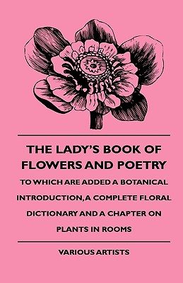 Immagine del venditore per The Lady's Book of Flowers and Poetry - To Which Are Added a Botanical Introduction, a Complete Floral Dictionary and a Chapter on Plants in Rooms (Hardback or Cased Book) venduto da BargainBookStores