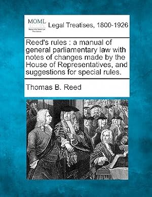 Imagen del vendedor de Reed's Rules: A Manual of General Parliamentary Law with Notes of Changes Made by the House of Representatives, and Suggestions for (Paperback or Softback) a la venta por BargainBookStores